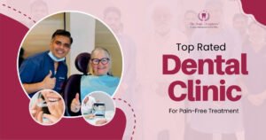 Top-Rated Dental Clinic in Chandigarh for Pain-Free Treatment