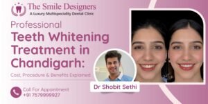 Professional Teeth Whitening Treatment in Chandigarh: Cost, Procedure & Benefits Explained