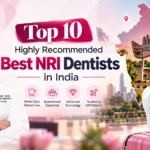 Top 10 Highly Recommended Best NRI Dentists in India