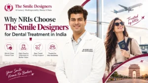 Why NRIs Choose The Smile Designers for Dental Treatment in India
